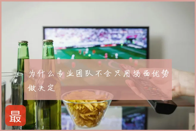 为什么专业团队不会只用场面优势做决定