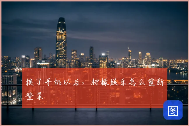 换了手机以后，柠檬娱乐怎么重新登录